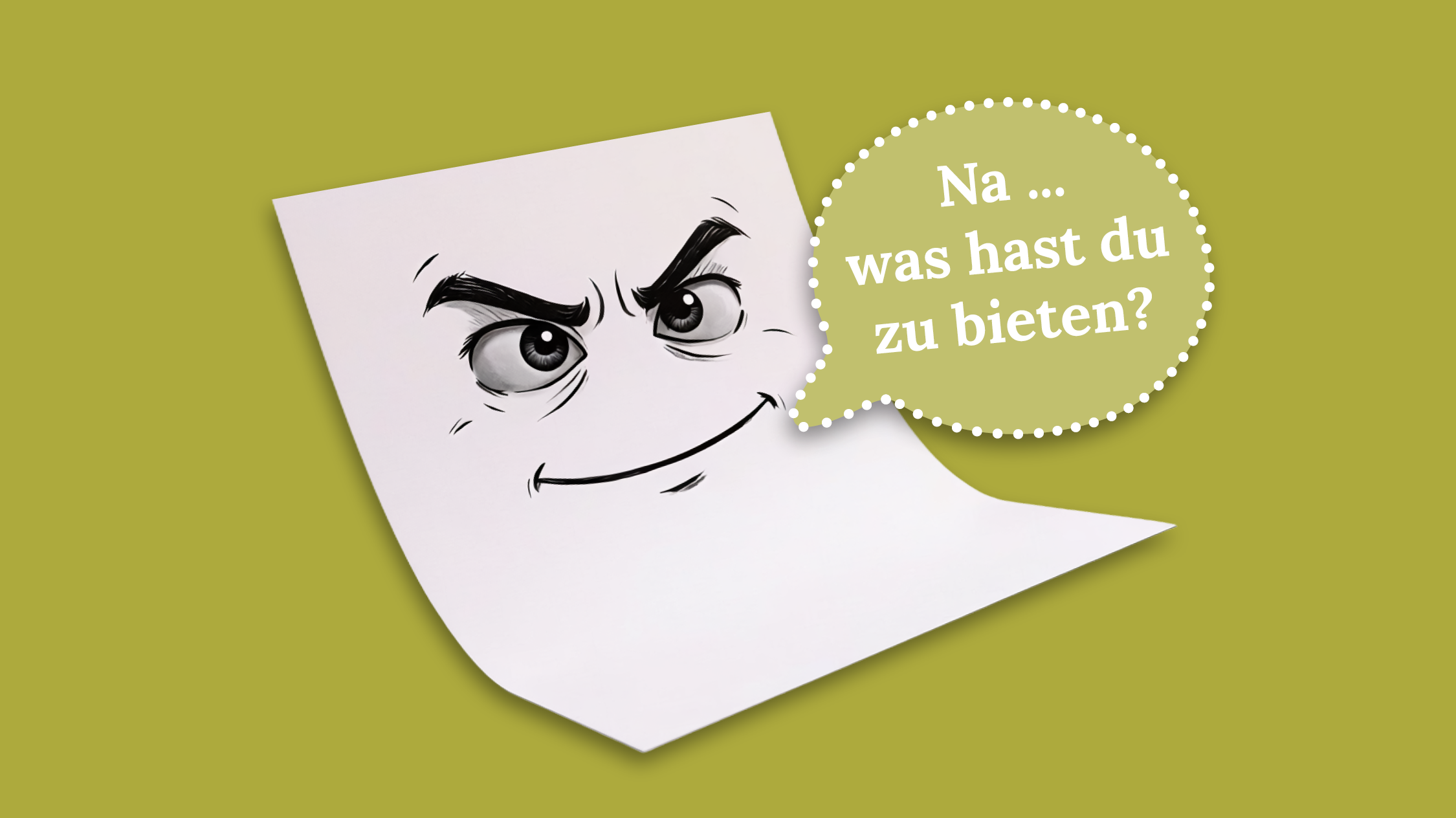 Ein Blatt Papier mit einem Gesicht und einer Sprechblase: Na... was hast du zu bieten?